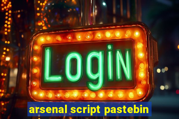 arsenal script pastebin